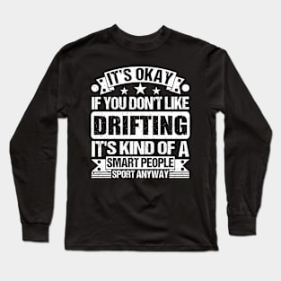 It's Okay If You Don't Like Drifting It's Kind Of A Smart People Sports Anyway Drifting Lover Long Sleeve T-Shirt